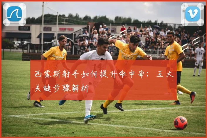 西蒙斯射手如何提升命中率：五大关键步骤解析