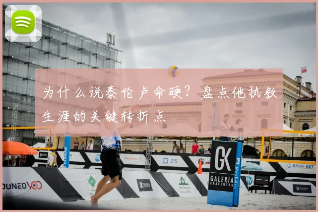为什么说泰伦卢命硬?盘点他执教生涯的关键转折点