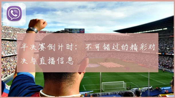 半决赛倒计时:不可错过的精彩对决与直播信息