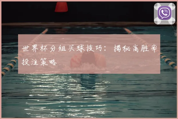 世界杯分组买球技巧:揭秘高胜率投注策略