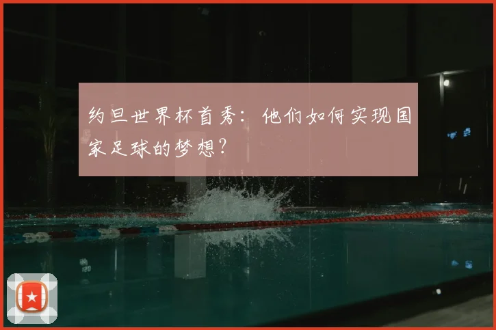 约旦世界杯首秀：他们如何实现国家足球的梦想？